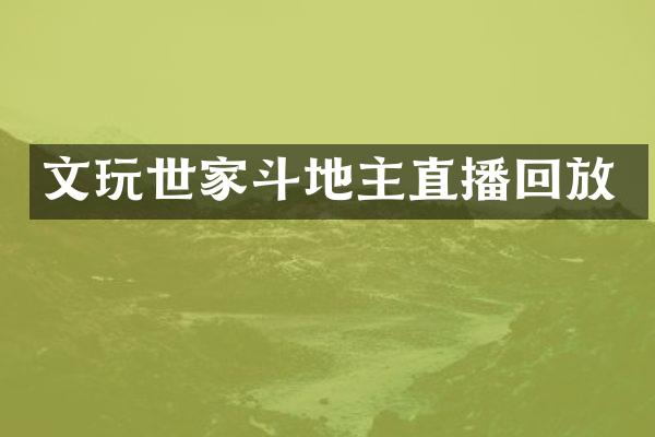 文玩世家斗地主直播回放