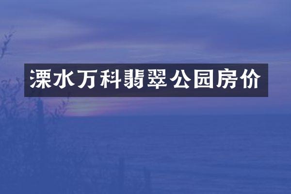 溧水万科翡翠公园房价