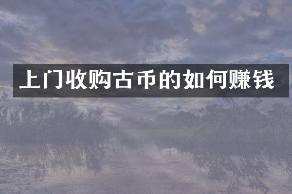 上门收购古币的如何赚钱