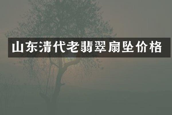 山东清代老翡翠扇坠价格