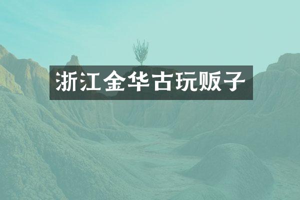 浙江金华古玩贩子
