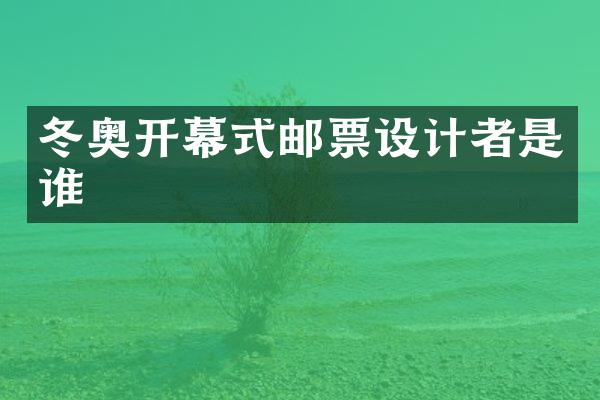 冬奥开幕式邮票设计者是谁