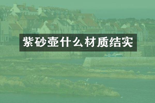 紫砂壶什么材质结实