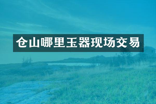 仓山哪里玉器现场交易