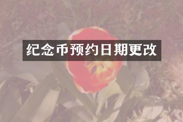 纪念币预约日期更改