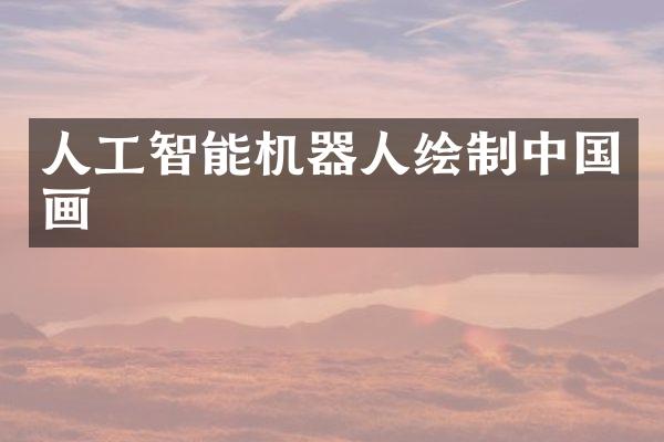 人工智能机器人绘制中国画