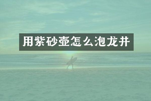 用紫砂壶怎么泡龙井