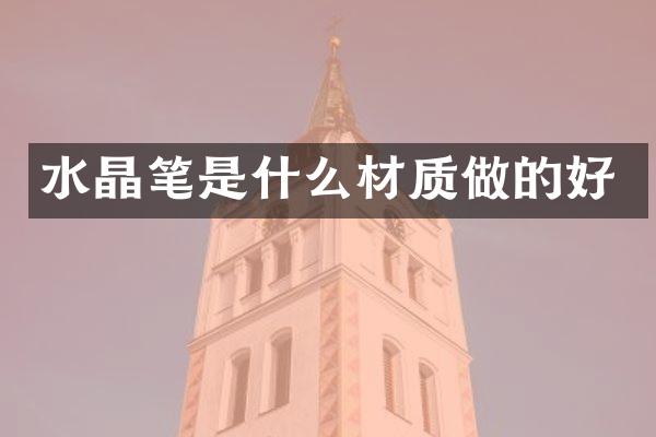水晶笔是什么材质做的好