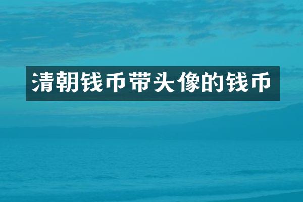 清朝钱币带头像的钱币