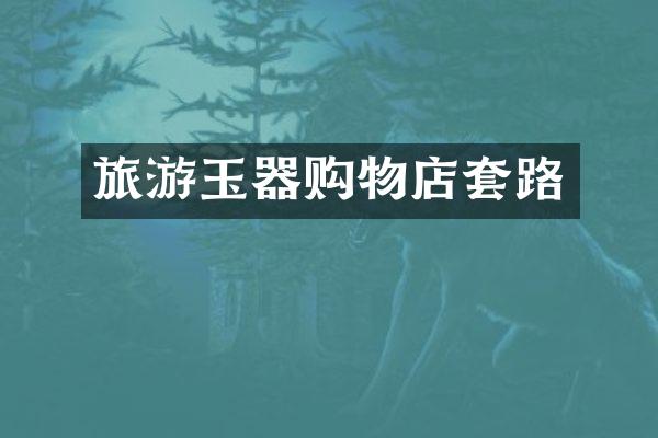 旅游玉器购物店套路