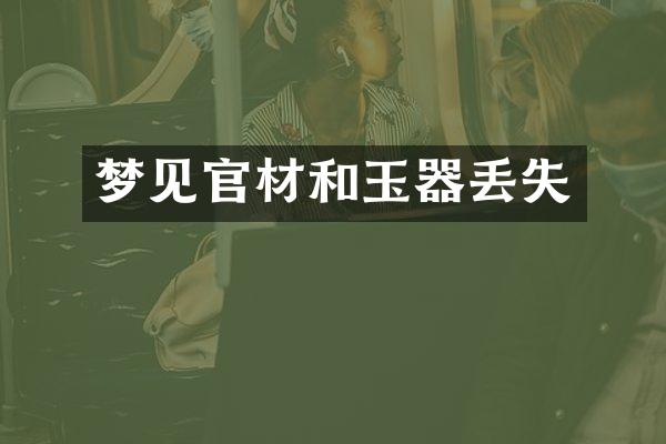 梦见官材和玉器丢失