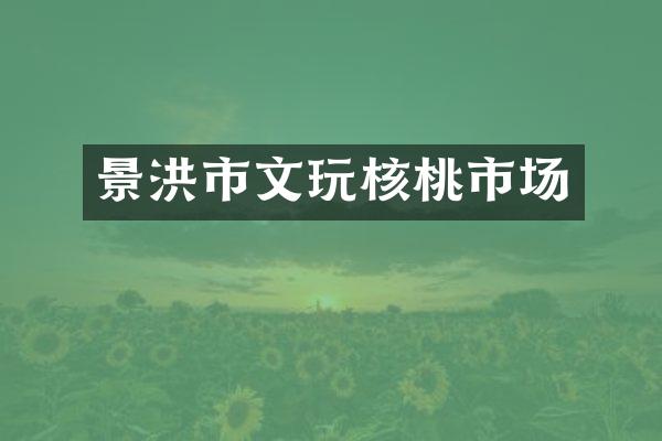 景洪市文玩核桃市场