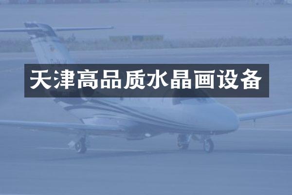 天津高品质水晶画设备
