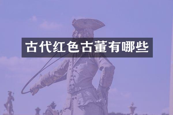 古代红色古董有哪些