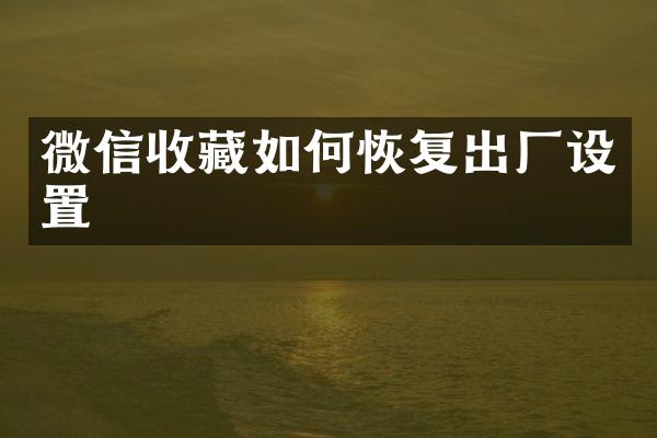 微信收藏如何恢复出厂设置