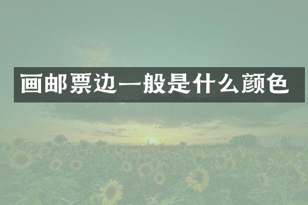 画邮票边一般是什么颜色