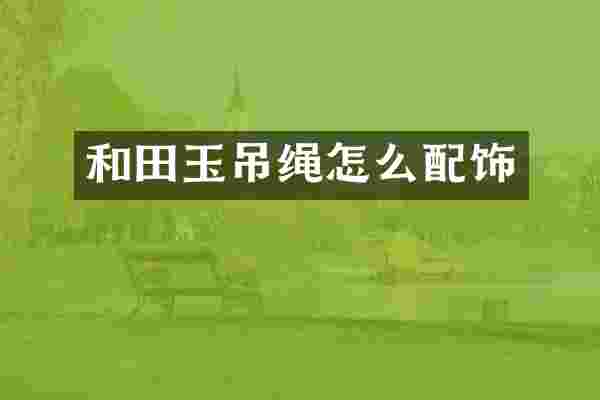 和田玉吊绳怎么配饰
