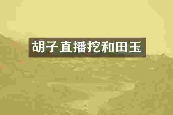 胡子直播挖和田玉