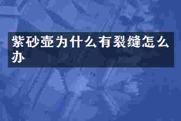 紫砂壶为什么有裂缝怎么办