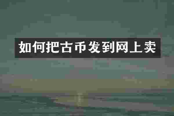如何把古币发到网上卖