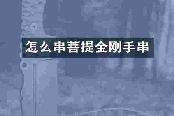 怎么串菩提金刚手串