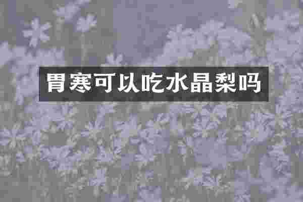 胃寒可以吃水晶梨吗