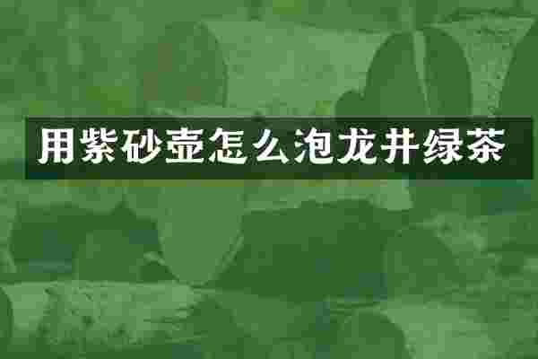 用紫砂壶怎么泡龙井绿茶