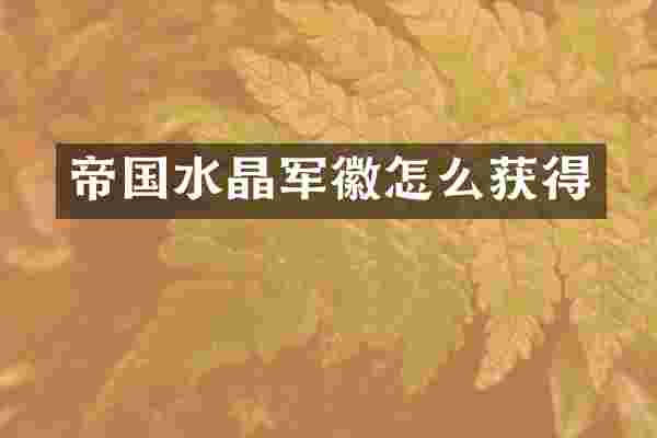 帝国水晶军徽怎么获得