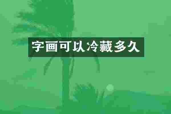字画可以冷藏多久