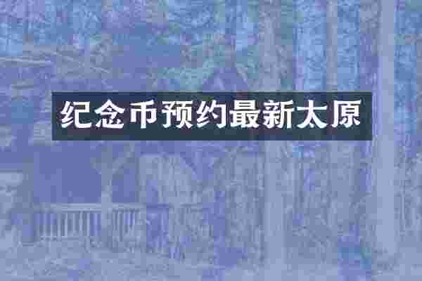 纪念币预约最新太原