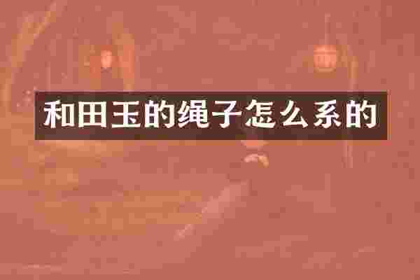 和田玉的绳子怎么系的