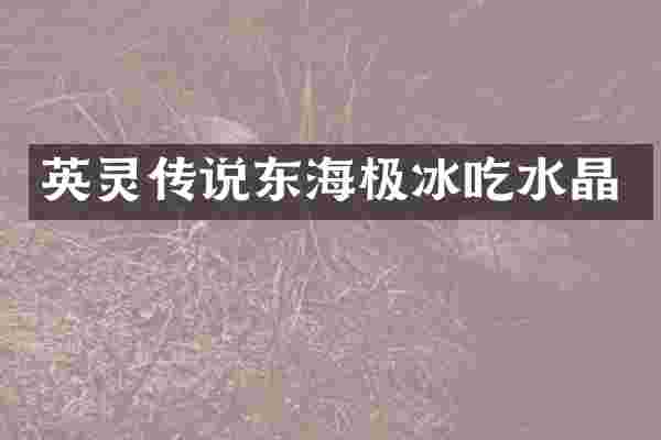 英灵传说东海极冰吃水晶