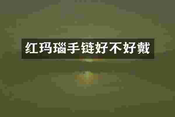 红玛瑙手链好不好戴