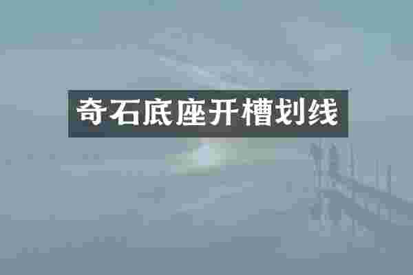 奇石底座开槽划线