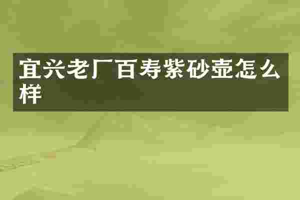 宜兴老厂百寿紫砂壶怎么样