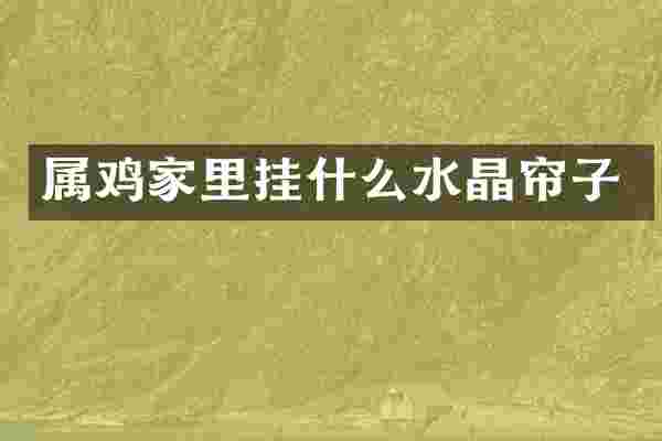 属鸡家里挂什么水晶帘子