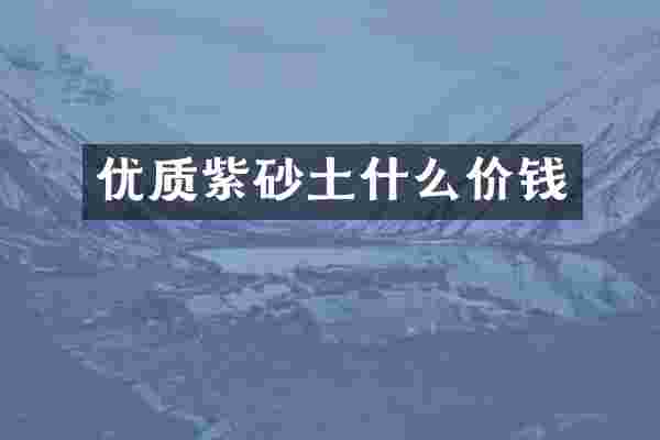 优质紫砂土什么价钱