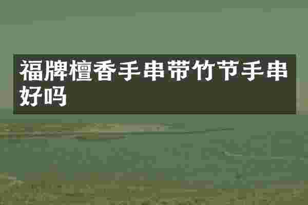 福牌檀香手串带竹节手串好吗