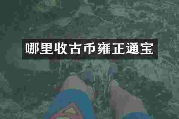 哪里收古币雍正通宝