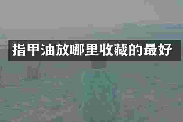 指甲油放哪里收藏的最好