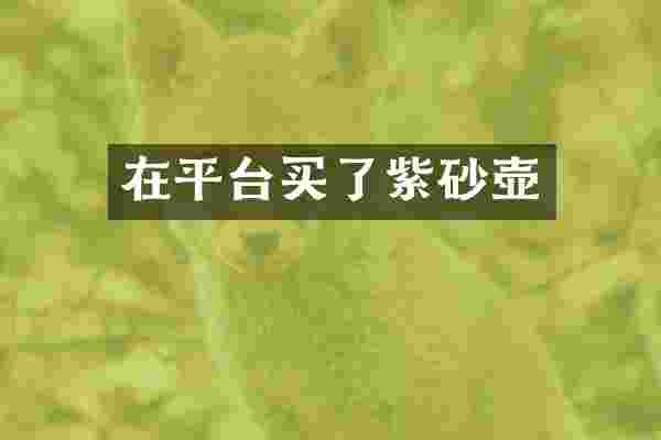 在平台买了紫砂壶