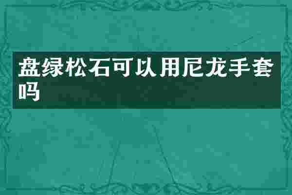 盘绿松石可以用尼龙手套吗
