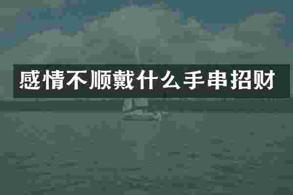 感情不顺戴什么手串招财
