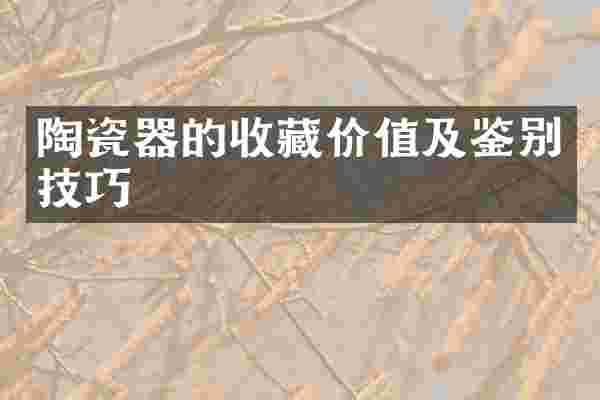 陶瓷器的收藏价值及鉴别技巧