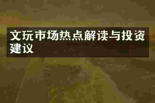 文玩市场热点解读与投资建议