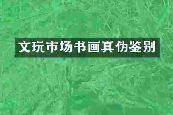 文玩市场书画真伪鉴别
