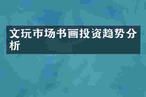 文玩市场书画投资趋势分析