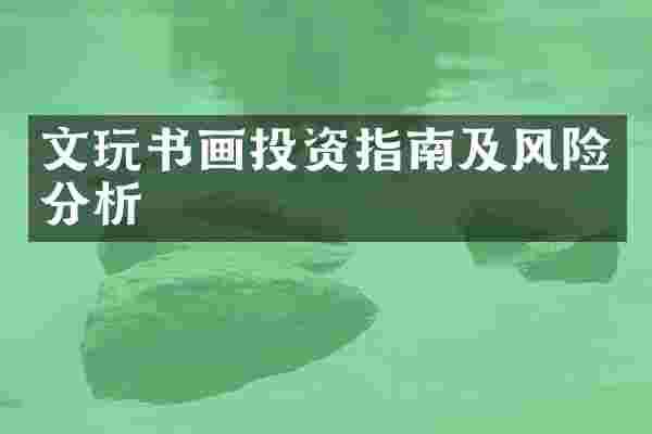 文玩书画投资指南及风险分析