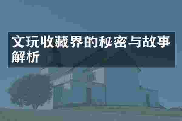 文玩收藏界的秘密与故事解析