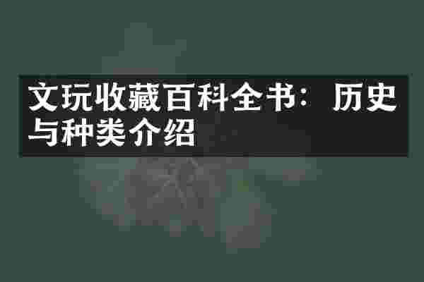 文玩收藏百科全书：历史与种类介绍